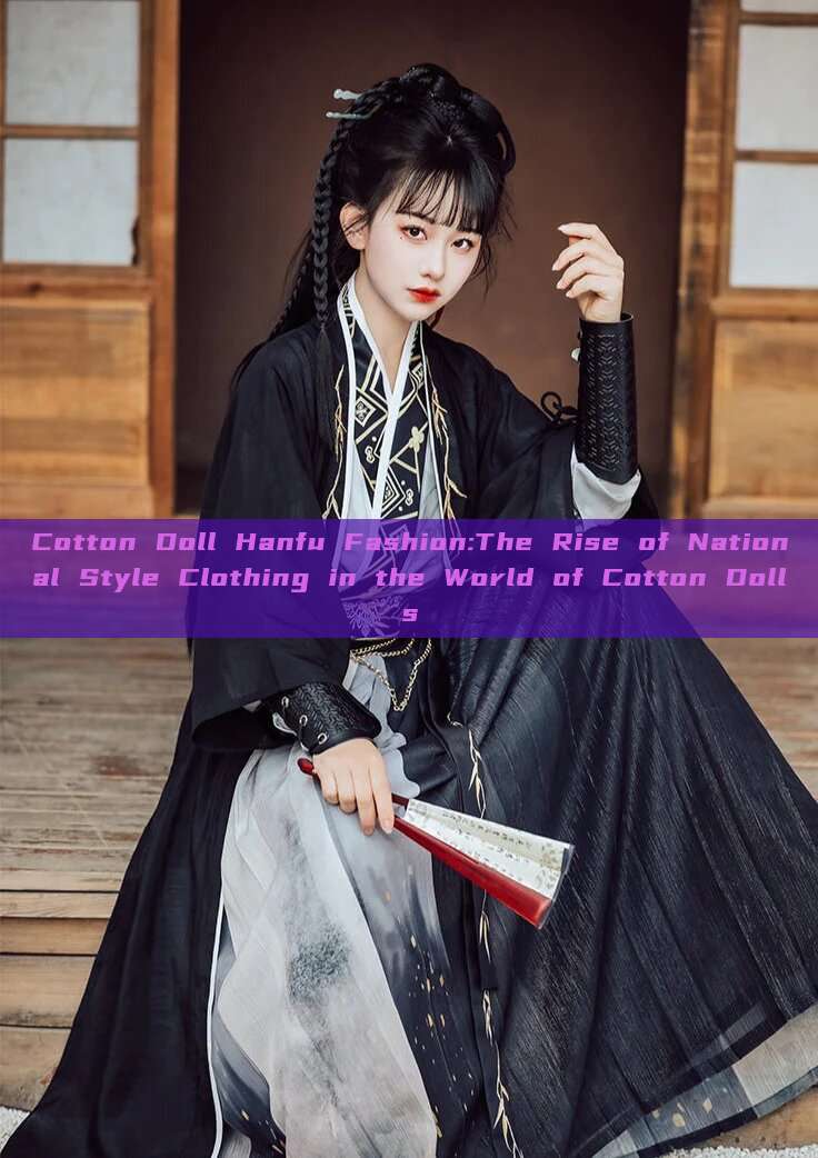 Cotton Doll Hanfu Fashion:The Rise of National Style Clothing in the World of Cotton Dolls
