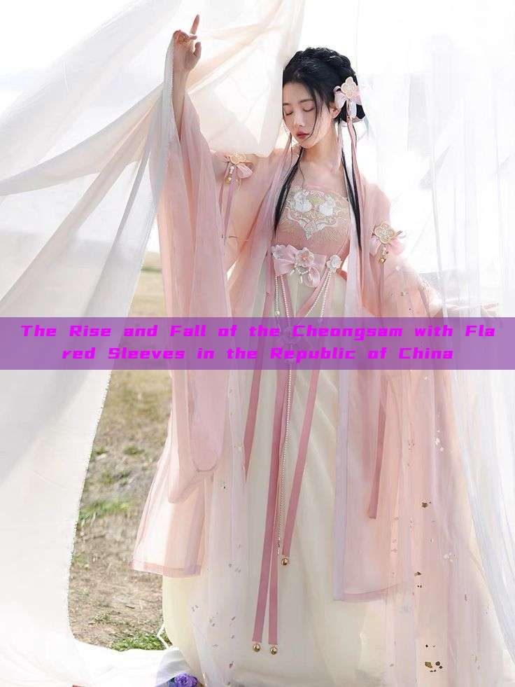 The Rise and Fall of the Cheongsam with Flared Sleeves in the Republic of China The Rise and Fall of the Cheongsam with Flared Sleeves in the Republic of China