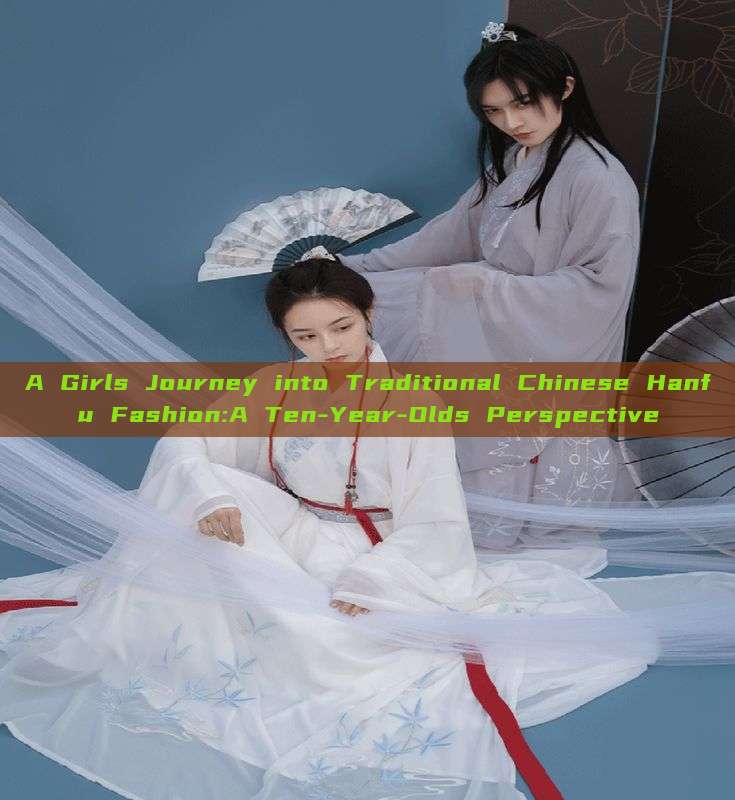 A Girls Journey into Traditional Chinese Hanfu Fashion:A Ten-Year-Olds Perspective A Girls Journey into Traditional Chinese Hanfu Fashion:A Ten-Year-Olds Perspective