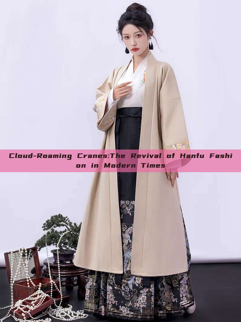 Cloud-Roaming Cranes:The Revival of Hanfu Fashion in Modern Times Cloud-Roaming Cranes:The Revival of Hanfu Fashion in Modern Times