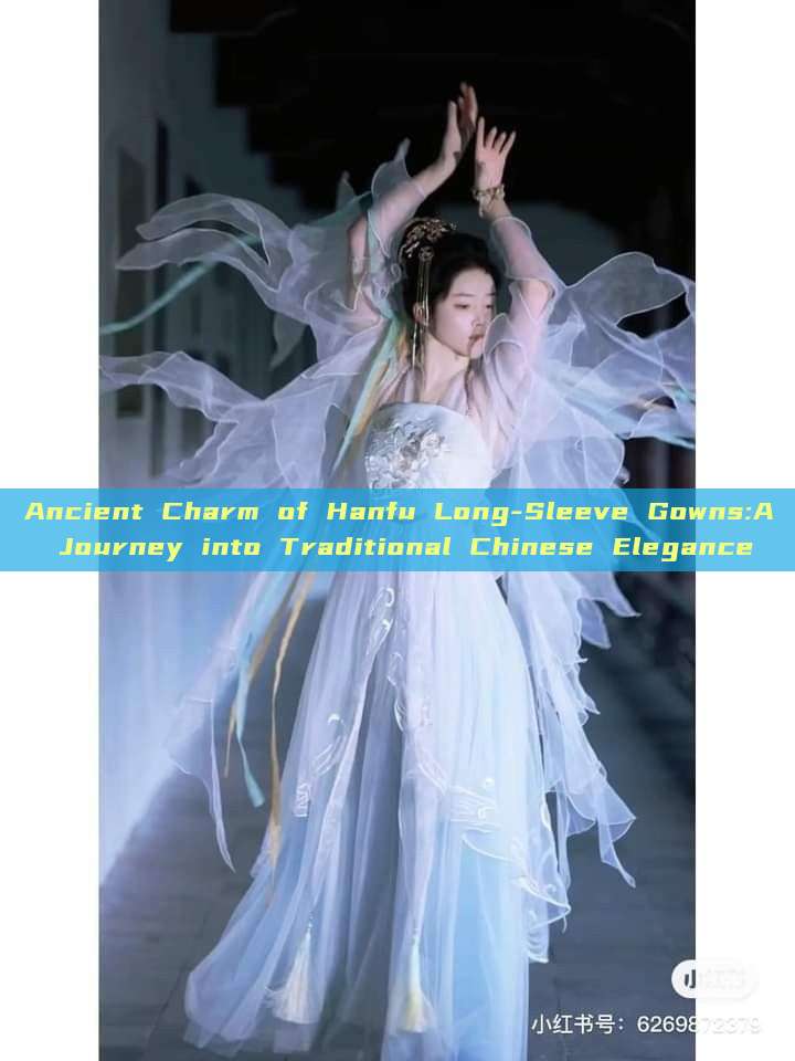 Ancient Charm of Hanfu Long-Sleeve Gowns:A Journey into Traditional Chinese Elegance Ancient Charm of Hanfu Long-Sleeve Gowns:A Journey into Traditional Chinese Elegance