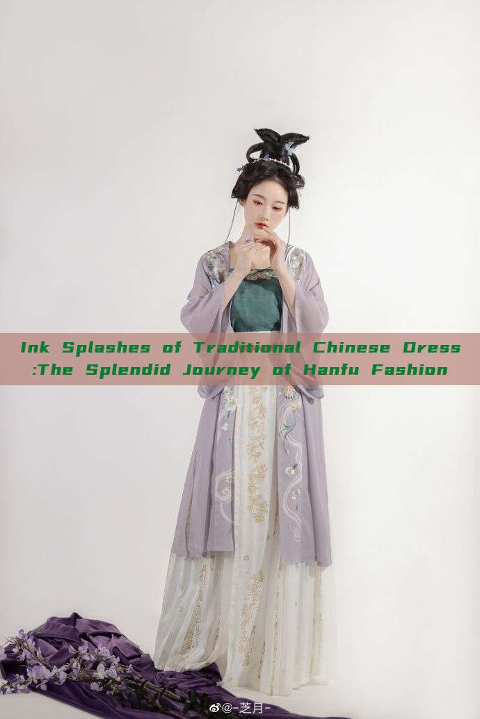 Ink Splashes of Traditional Chinese Dress:The Splendid Journey of Hanfu Fashion Ink Splashes of Traditional Chinese Dress:The Splendid Journey of Hanfu Fashion