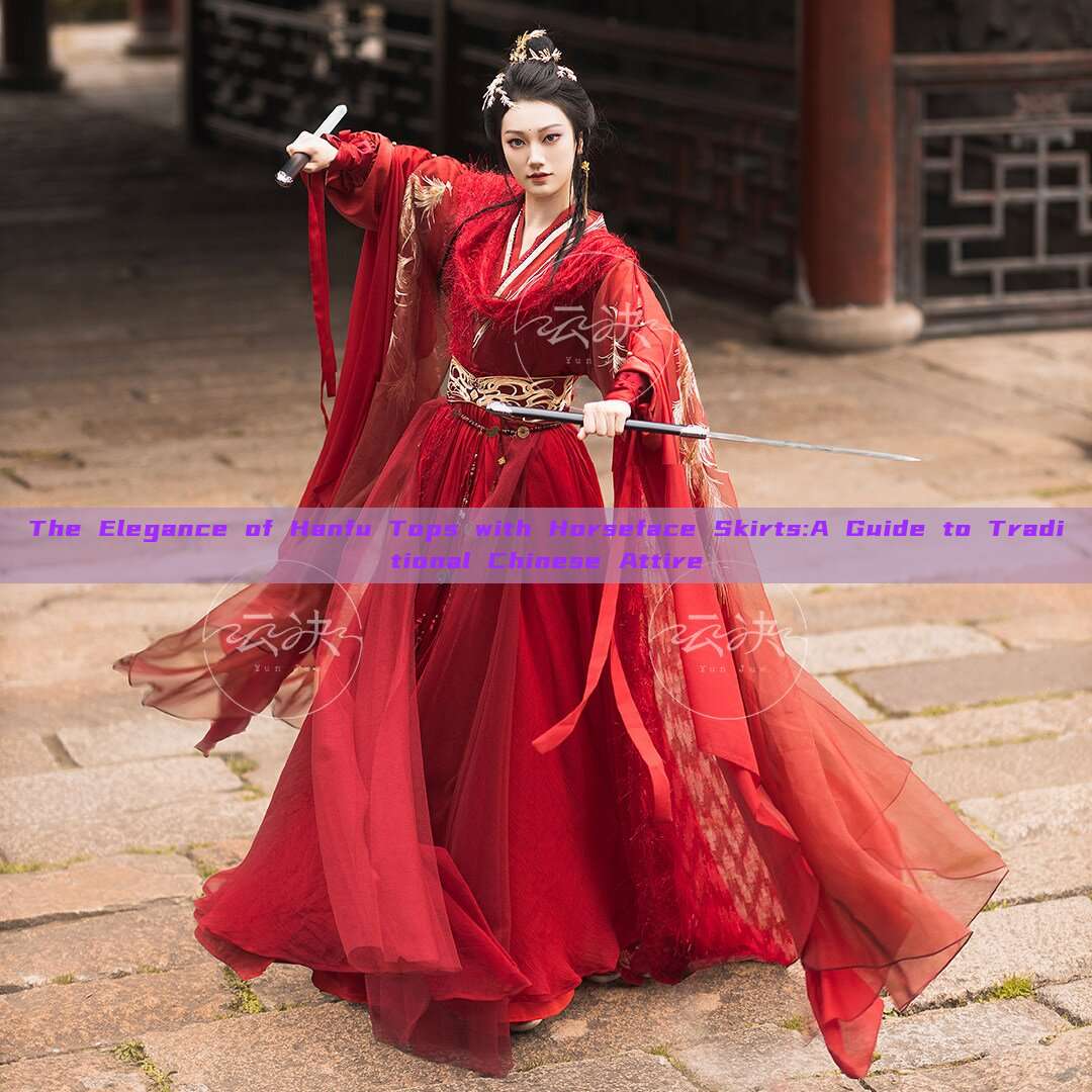 The Elegance of Hanfu Tops with Horseface Skirts:A Guide to Traditional Chinese Attire The Elegance of Hanfu Tops with Horseface Skirts:A Guide to Traditional Chinese Attire