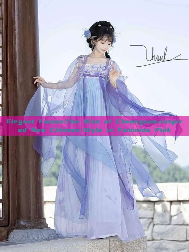 Elegant Fusion:The Rise of Cheongsam-Inspired New Chinese-Style in Feminine Pink Elegant Fusion:The Rise of Cheongsam-Inspired New Chinese-Style in Feminine Pink
