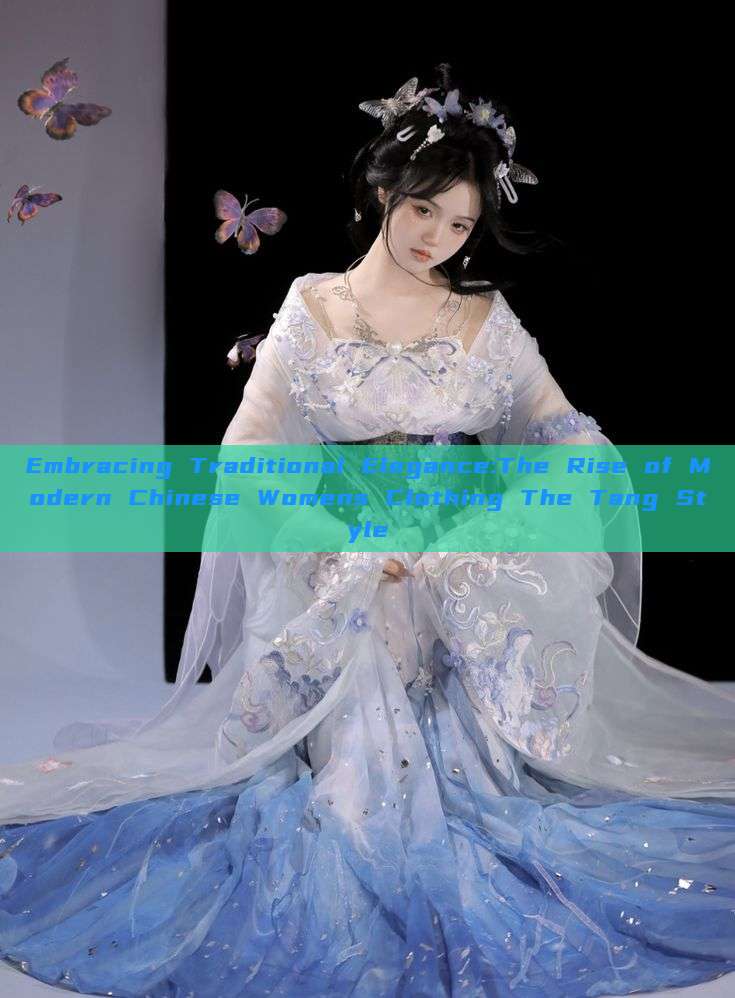 Embracing Traditional Elegance:The Rise of Modern Chinese Womens Clothing The Tang Style Embracing Traditional Elegance:The Rise of Modern Chinese Womens Clothing The Tang Style