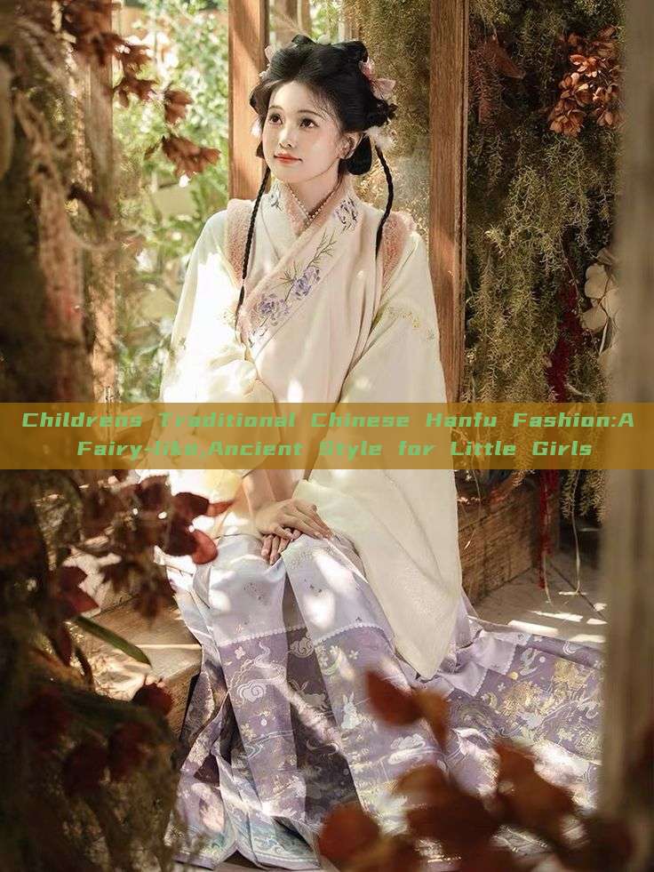 Childrens Traditional Chinese Hanfu Fashion:A Fairy-like,Ancient Style for Little Girls Childrens Traditional Chinese Hanfu Fashion:A Fairy-like,Ancient Style for Little Girls