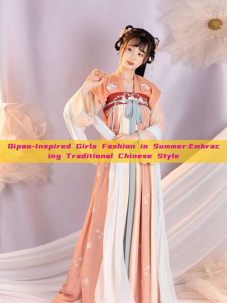 Qipao-Inspired Girls Fashion in Summer:Embracing Traditional Chinese Style Qipao-Inspired Girls Fashion in Summer:Embracing Traditional Chinese Style