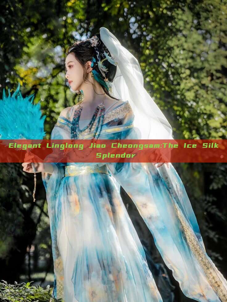 Elegant Linglong Jiao Cheongsam:The Ice Silk Splendor Elegant Linglong Jiao Cheongsam:The Ice Silk Splendor