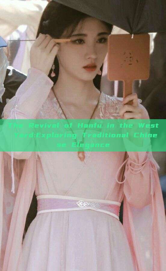 The Revival of Hanfu in the West Yard:Exploring Traditional Chinese Elegance The Revival of Hanfu in the West Yard:Exploring Traditional Chinese Elegance