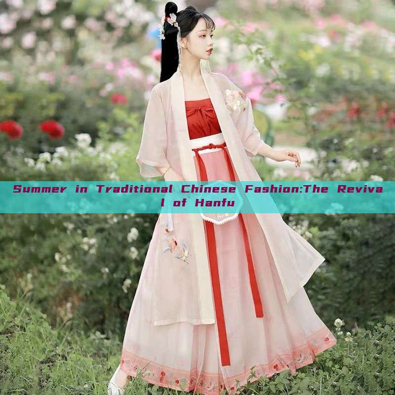 Summer in Traditional Chinese Fashion:The Revival of Hanfu Summer in Traditional Chinese Fashion:The Revival of Hanfu