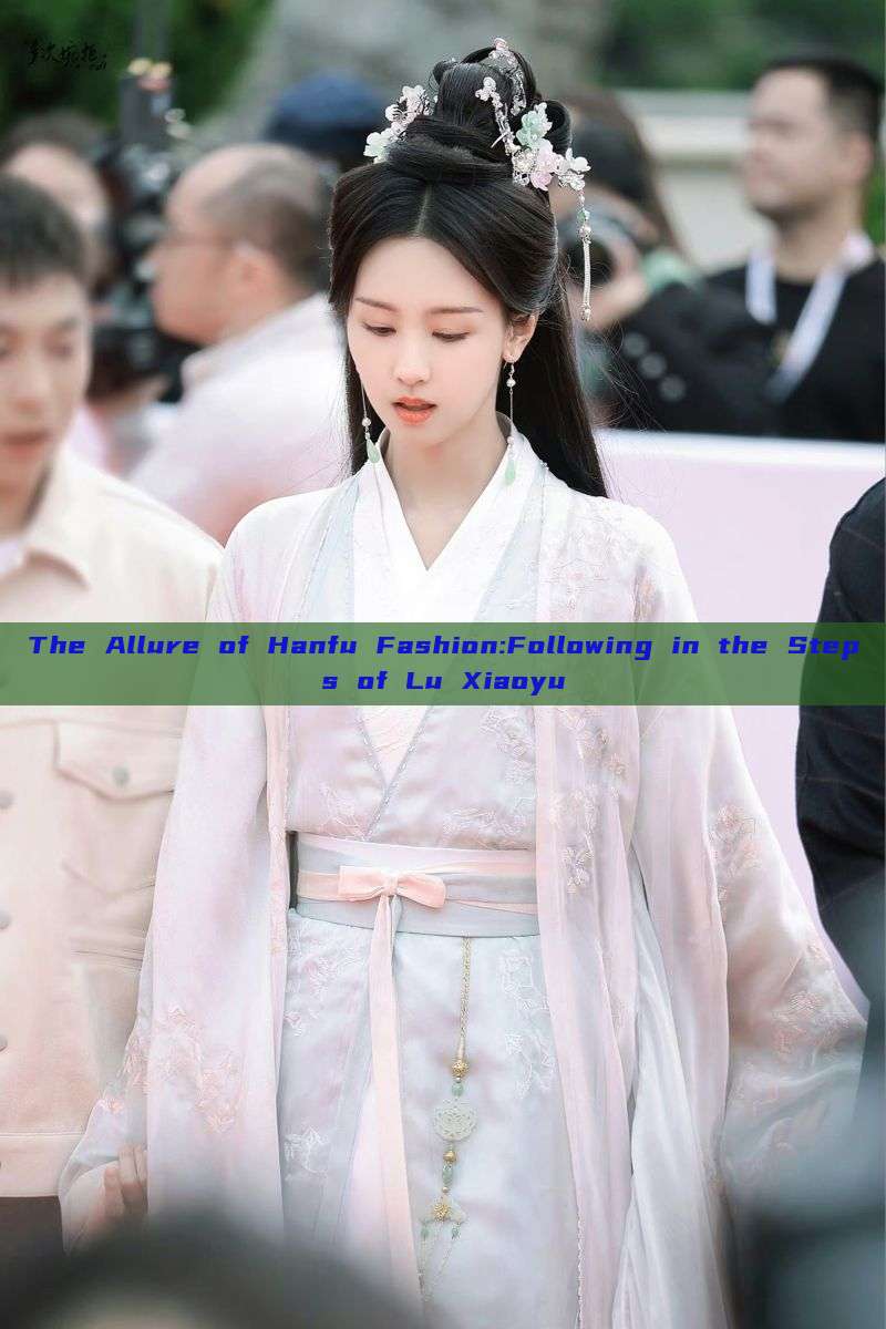 The Allure of Hanfu Fashion:Following in the Steps of Lu Xiaoyu The Allure of Hanfu Fashion:Following in the Steps of Lu Xiaoyu