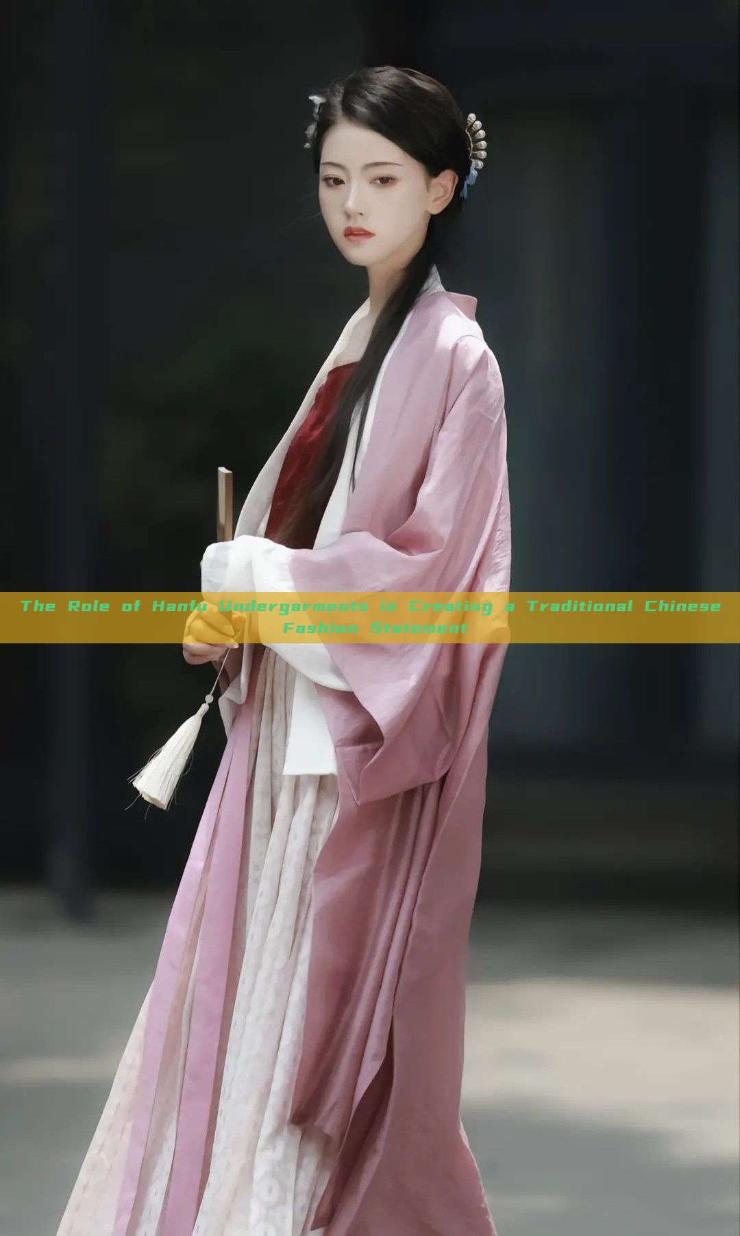 The Role of Hanfu Undergarments in Creating a Traditional Chinese Fashion Statement The Role of Hanfu Undergarments in Creating a Traditional Chinese Fashion Statement