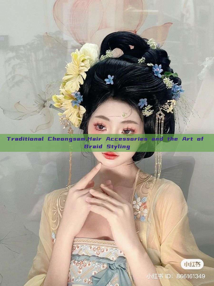 Traditional Cheongsam,Hair Accessories and the Art of Braid Styling Traditional Cheongsam,Hair Accessories and the Art of Braid Styling