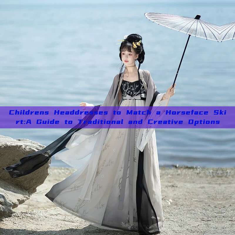 Childrens Headdresses to Match a Horseface Skirt:A Guide to Traditional and Creative Options Childrens Headdresses to Match a Horseface Skirt:A Guide to Traditional and Creative Options