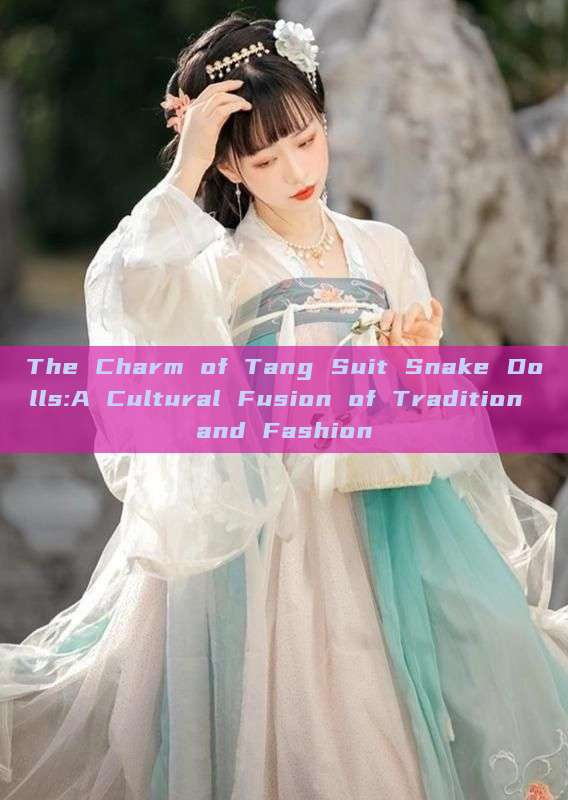 The Charm of Tang Suit Snake Dolls:A Cultural Fusion of Tradition and Fashion The Charm of Tang Suit Snake Dolls:A Cultural Fusion of Tradition and Fashion