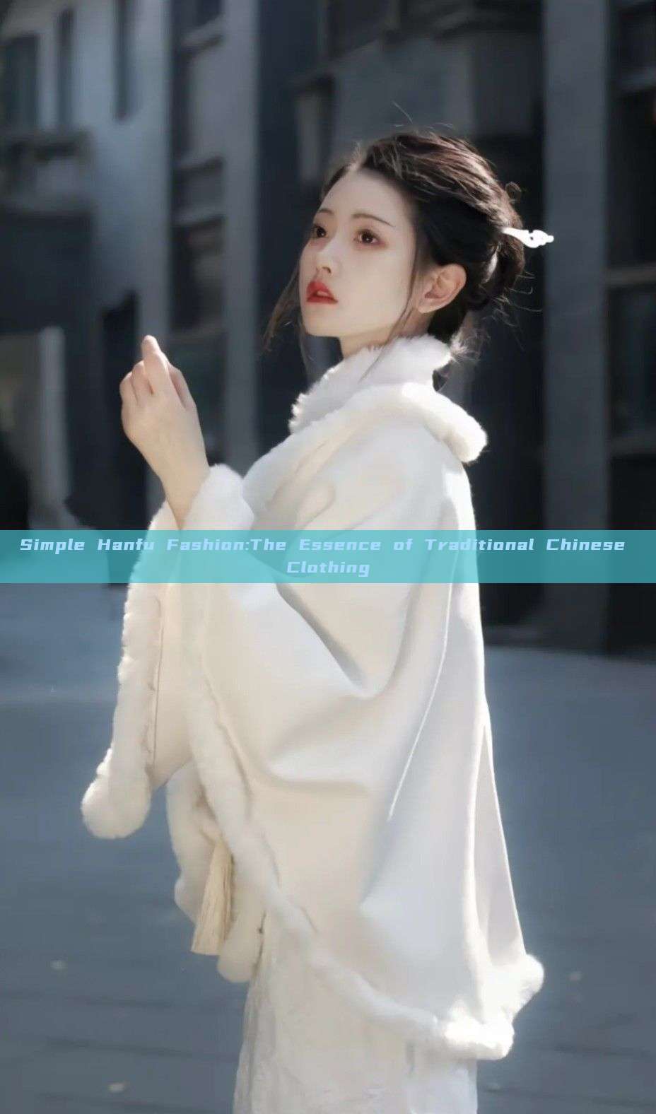Simple Hanfu Fashion:The Essence of Traditional Chinese Clothing Simple Hanfu Fashion:The Essence of Traditional Chinese Clothing