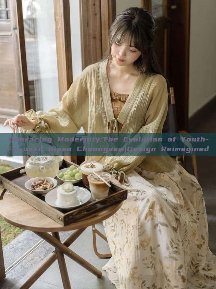 Embracing Modernity:The Evolution of Youth-Focused Qipao Cheongsam)Design Reimagined Embracing Modernity:The Evolution of Youth-Focused Qipao Cheongsam)Design Reimagined