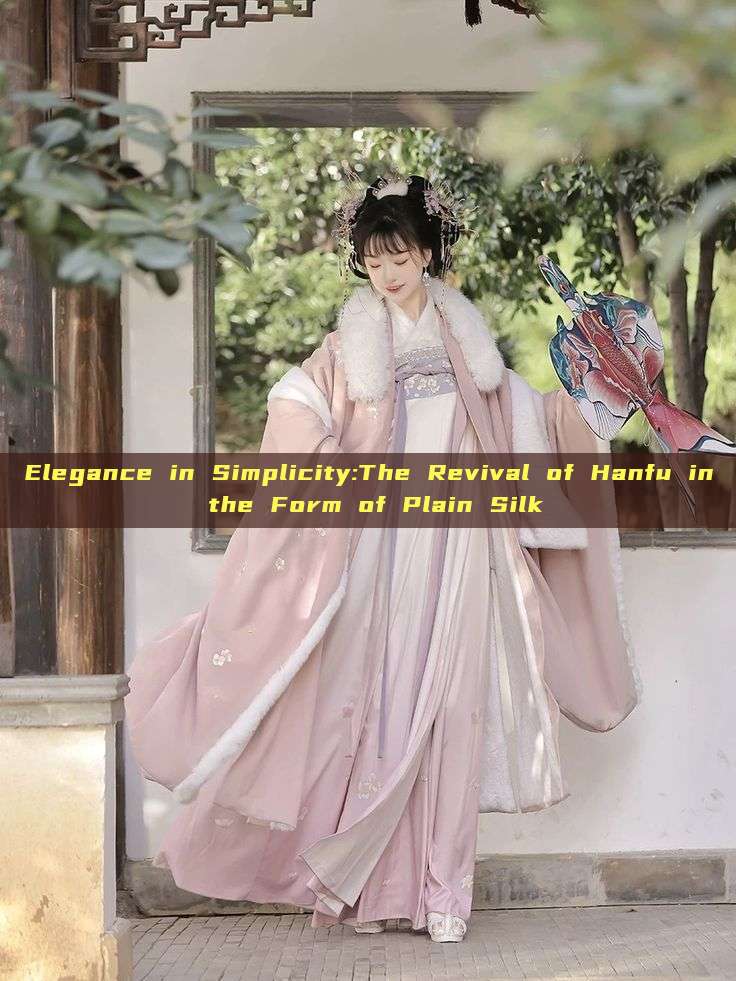 Elegance in Simplicity:The Revival of Hanfu in the Form of Plain Silk Elegance in Simplicity:The Revival of Hanfu in the Form of Plain Silk