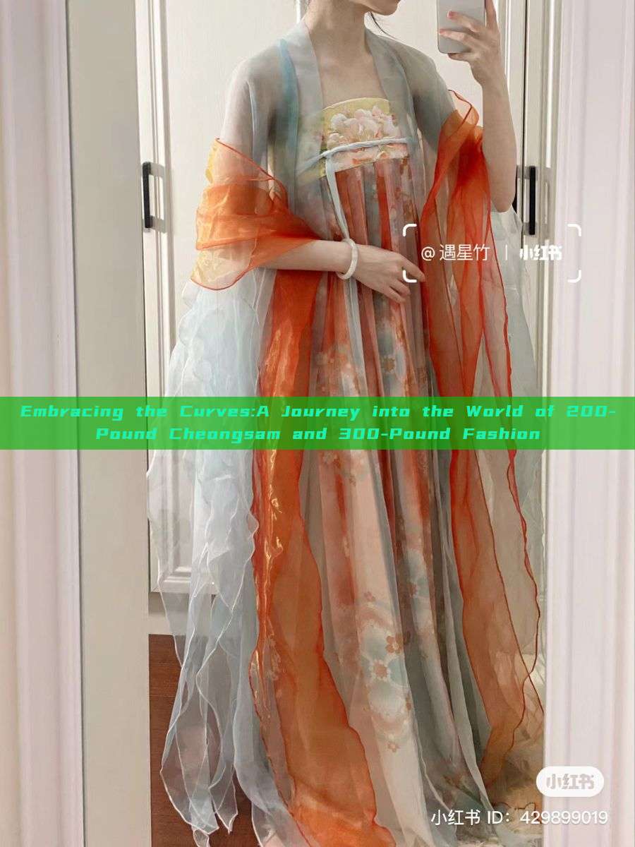 Embracing the Curves:A Journey into the World of 200-Pound Cheongsam and 300-Pound Fashion Embracing the Curves:A Journey into the World of 200-Pound Cheongsam and 300-Pound Fashion