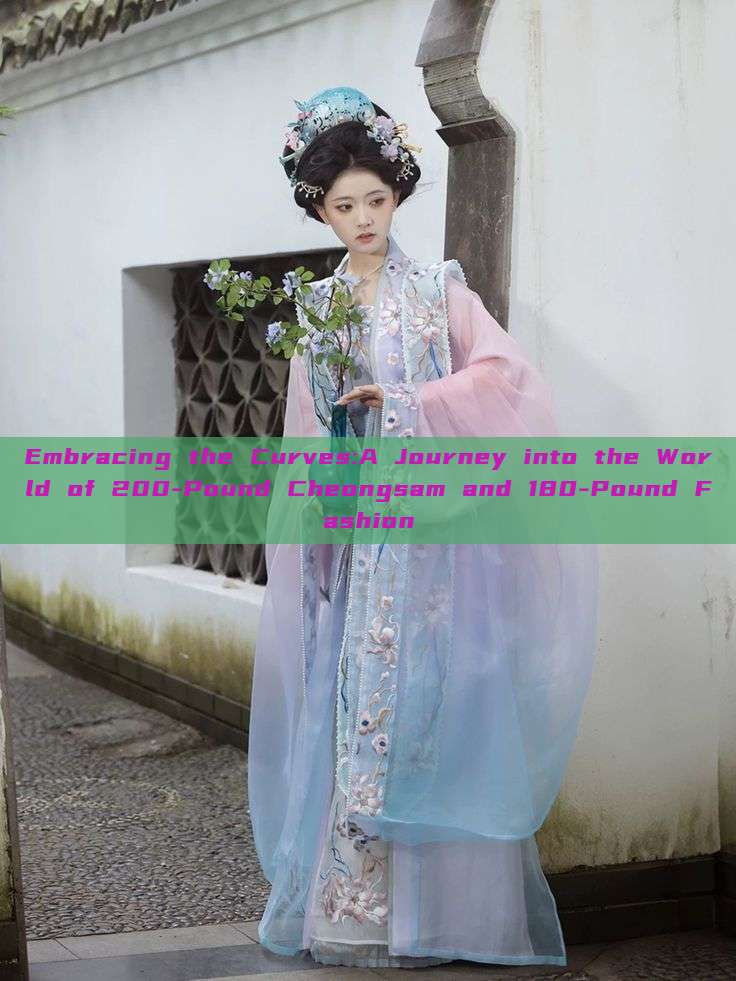 Embracing the Curves:A Journey into the World of 200-Pound Cheongsam and 180-Pound Fashion Embracing the Curves:A Journey into the World of 200-Pound Cheongsam and 180-Pound Fashion
