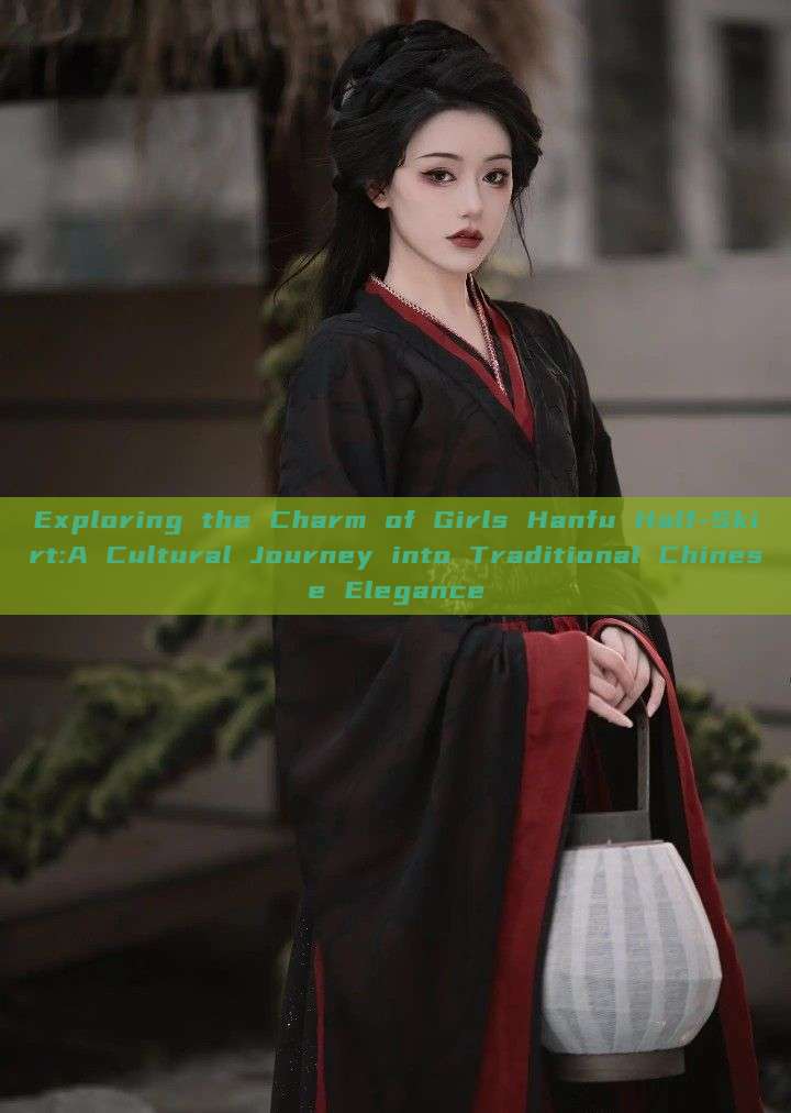 Exploring the Charm of Girls Hanfu Half-Skirt:A Cultural Journey into Traditional Chinese Elegance Exploring the Charm of Girls Hanfu Half-Skirt:A Cultural Journey into Traditional Chinese Elegance