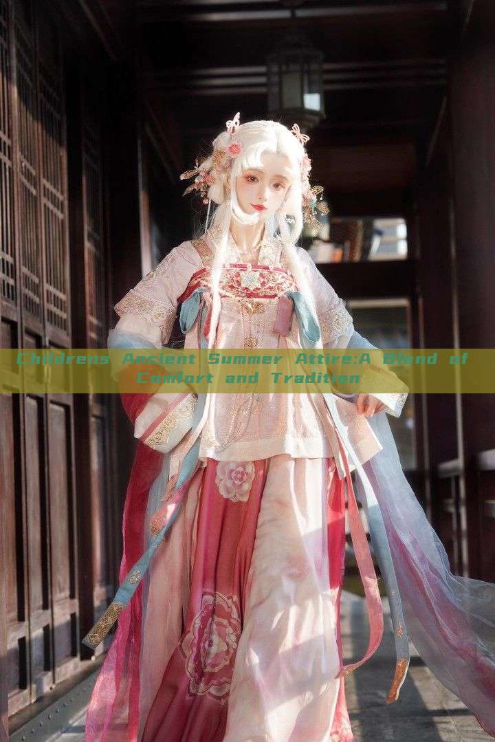 Childrens Ancient Summer Attire:A Blend of Comfort and Tradition Childrens Ancient Summer Attire:A Blend of Comfort and Tradition