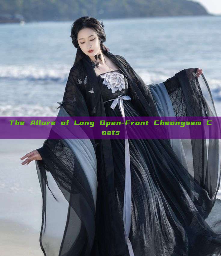 The Allure of Long Open-Front Cheongsam Coats The Allure of Long Open-Front Cheongsam Coats