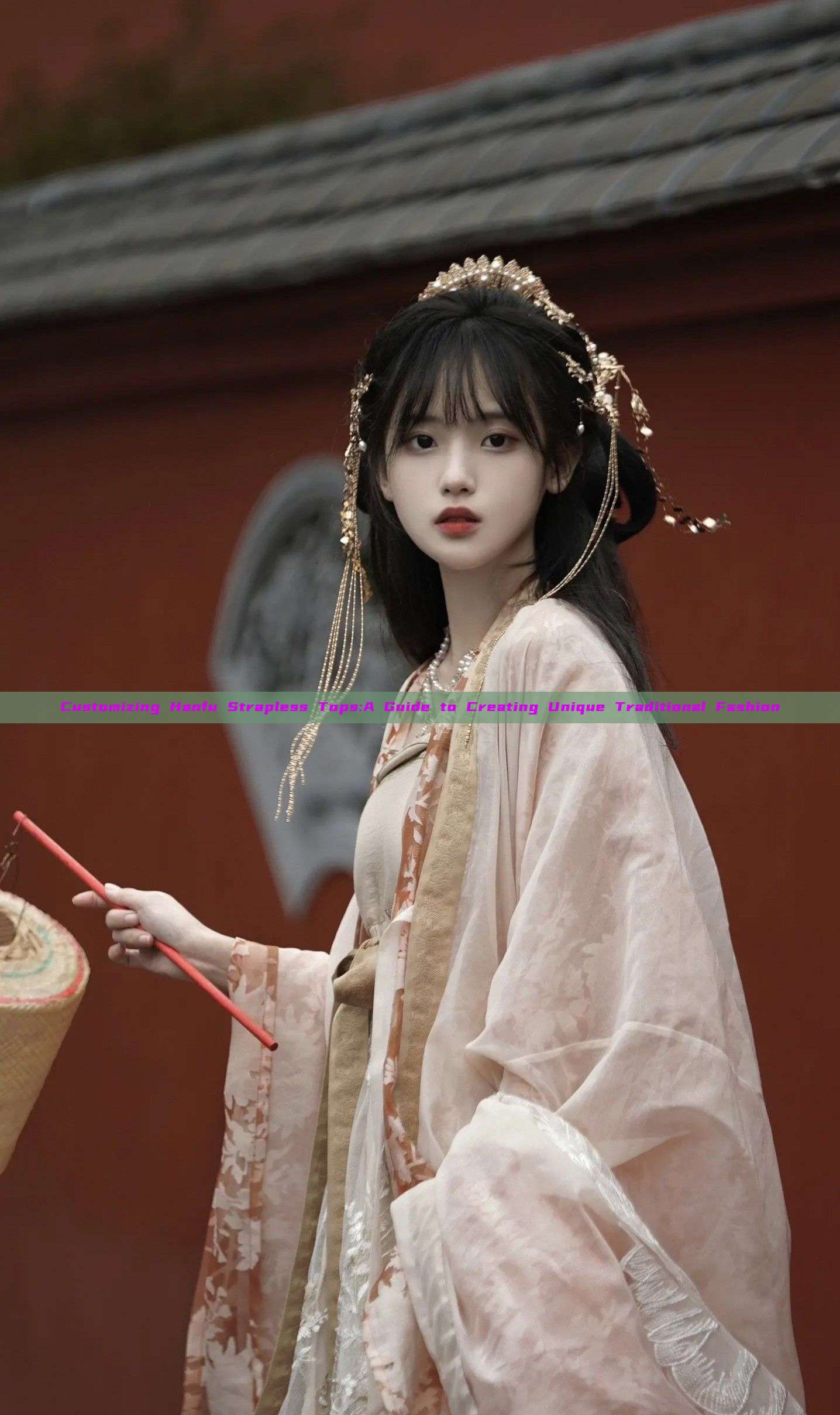 Customizing Hanfu Strapless Tops:A Guide to Creating Unique Traditional Fashion Customizing Hanfu Strapless Tops:A Guide to Creating Unique Traditional Fashion