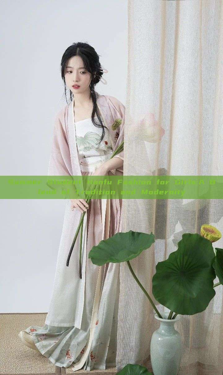 Summer Student Hanfu Fashion for Girls:A Blend of Tradition and Modernity