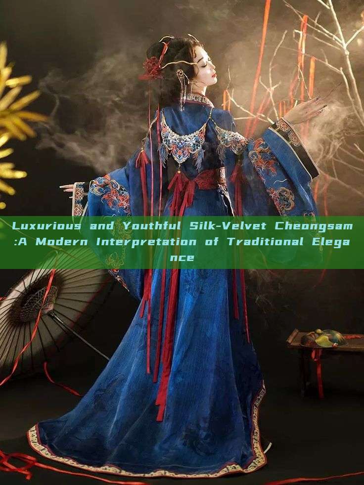 Luxurious and Youthful Silk-Velvet Cheongsam:A Modern Interpretation of Traditional Elegance Luxurious and Youthful Silk-Velvet Cheongsam:A Modern Interpretation of Traditional Elegance