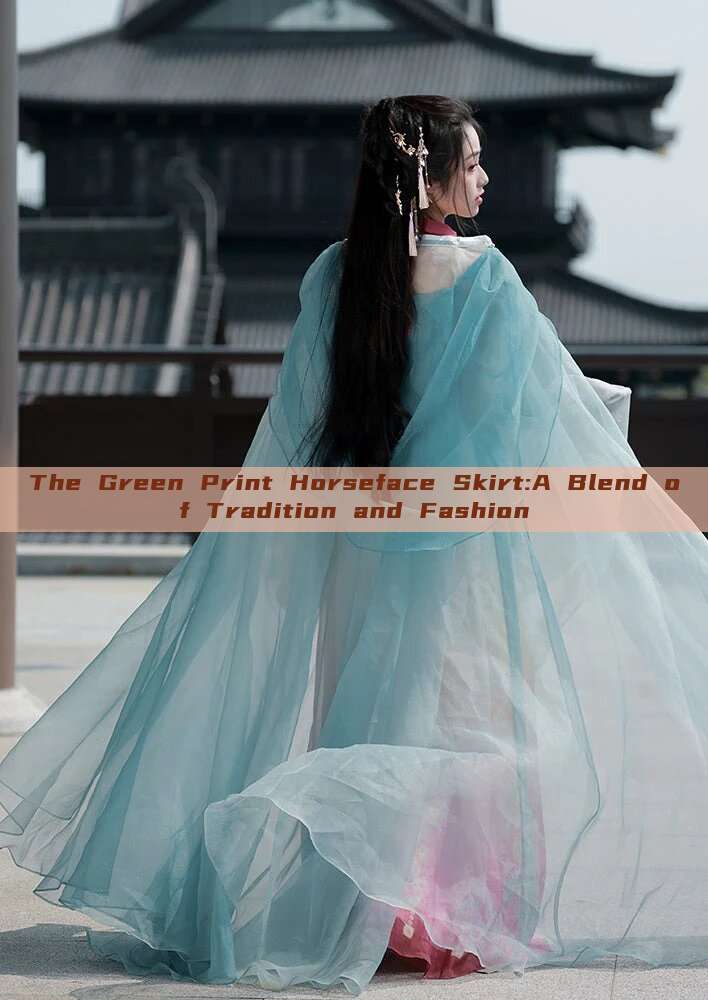 The Green Print Horseface Skirt:A Blend of Tradition and Fashion The Green Print Horseface Skirt:A Blend of Tradition and Fashion