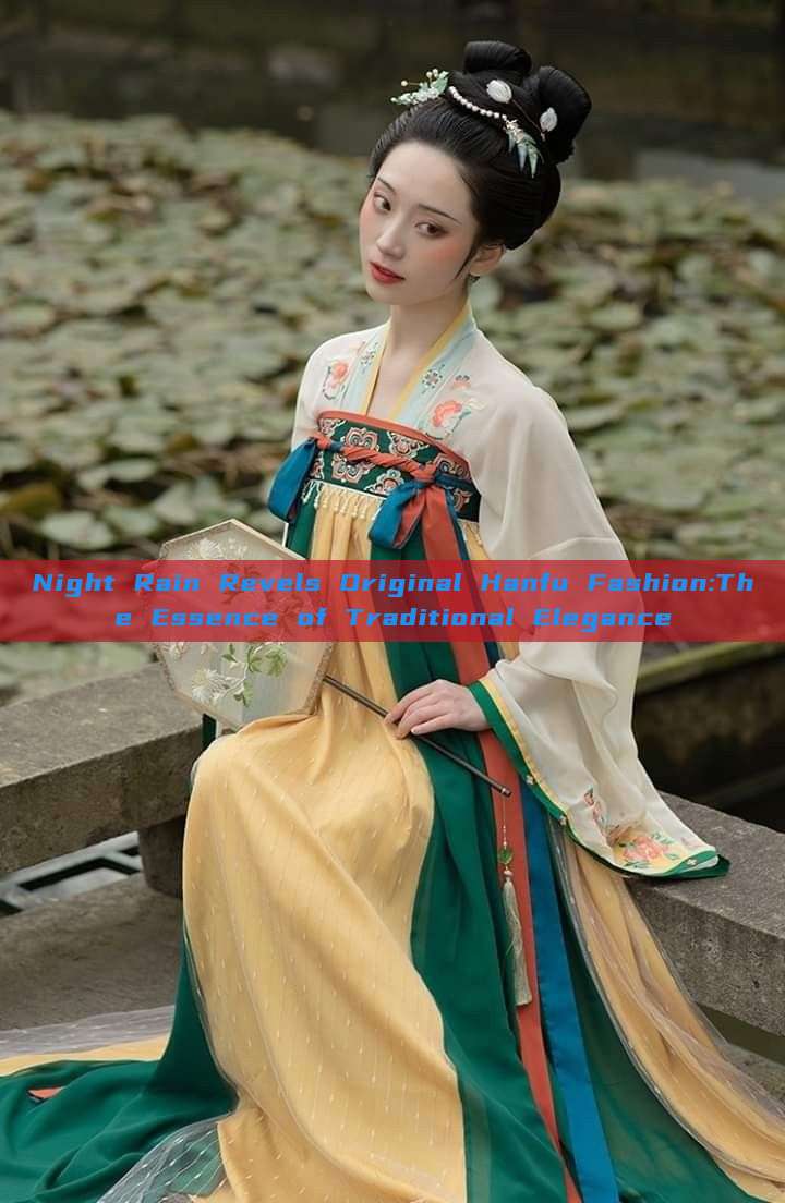 Night Rain Revels Original Hanfu Fashion:The Essence of Traditional Elegance Night Rain Revels Original Hanfu Fashion:The Essence of Traditional Elegance