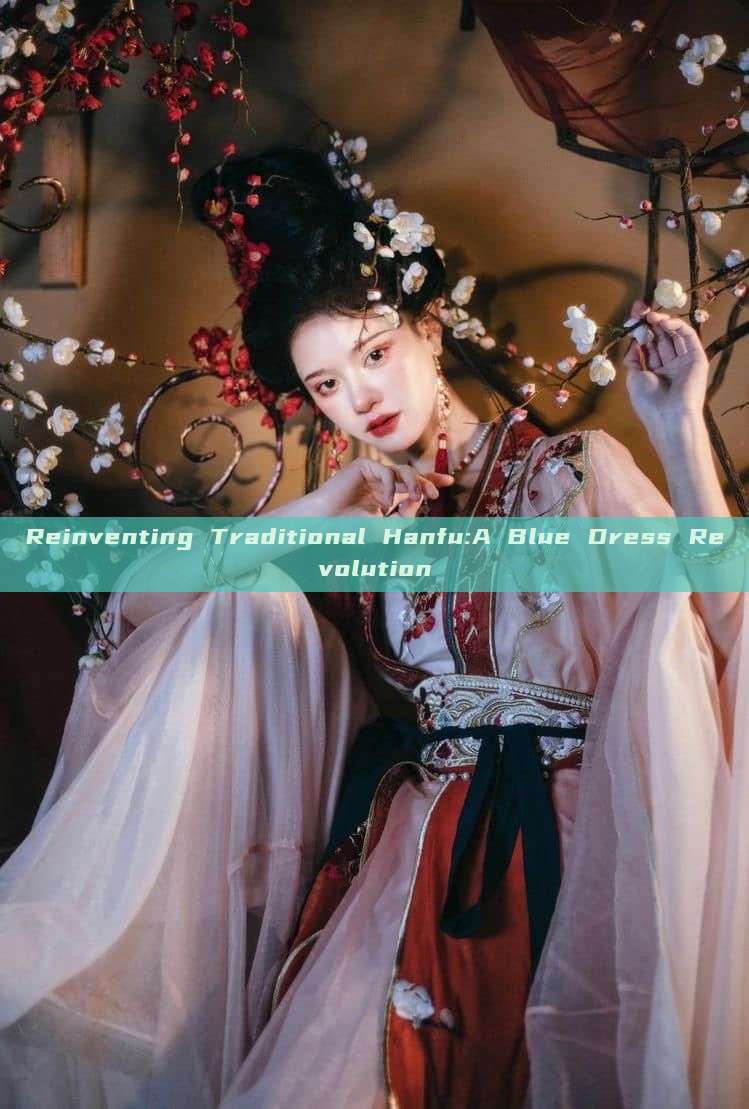 Reinventing Traditional Hanfu:A Blue Dress Revolution
