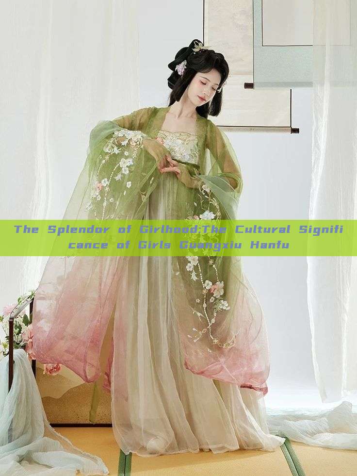 The Splendor of Girlhood:The Cultural Significance of Girls Guangxiu Hanfu The Splendor of Girlhood:The Cultural Significance of Girls Guangxiu Hanfu