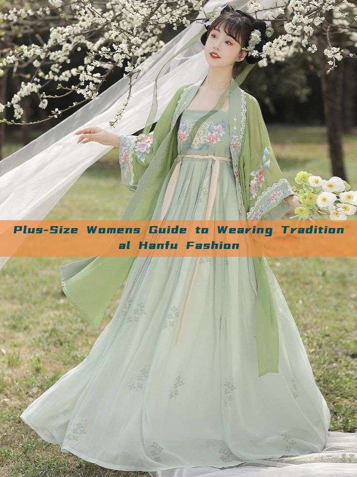 Plus-Size Womens Guide to Wearing Traditional Hanfu Fashion Plus-Size Womens Guide to Wearing Traditional Hanfu Fashion