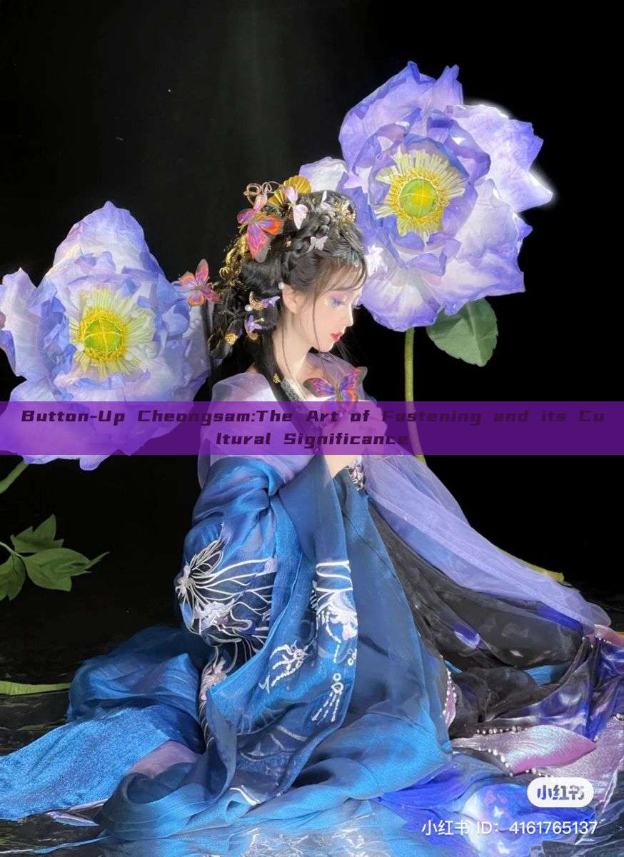Button-Up Cheongsam:The Art of Fastening and its Cultural Significance Button-Up Cheongsam:The Art of Fastening and its Cultural Significance
