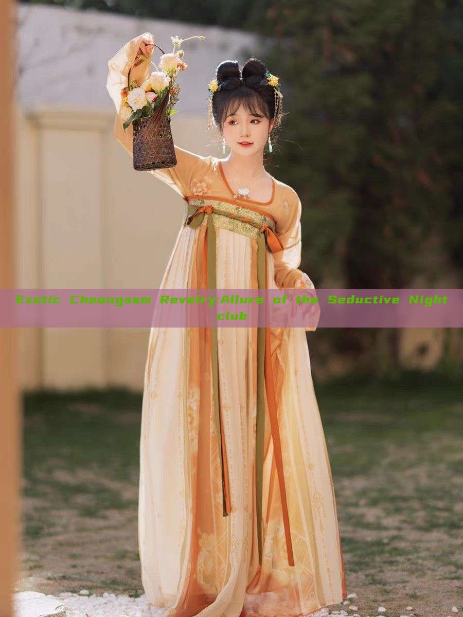 Exotic Cheongsam Revelry:Allure of the Seductive Nightclub Exotic Cheongsam Revelry:Allure of the Seductive Nightclub