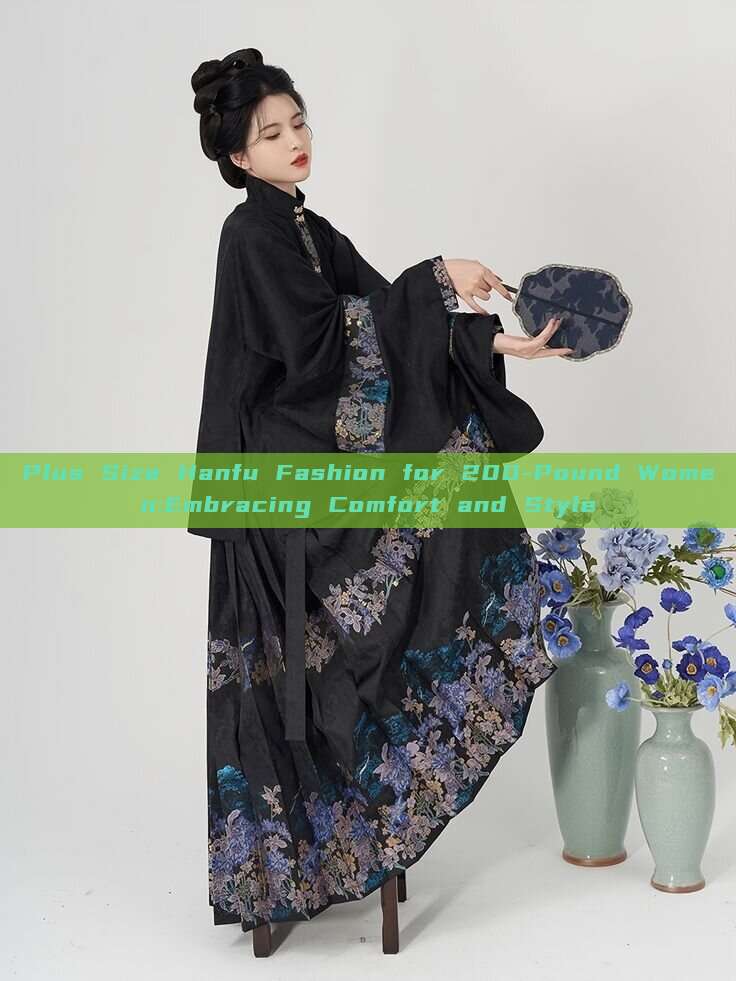 Plus Size Hanfu Fashion for 200-Pound Women:Embracing Comfort and Style Plus Size Hanfu Fashion for 200-Pound Women:Embracing Comfort and Style