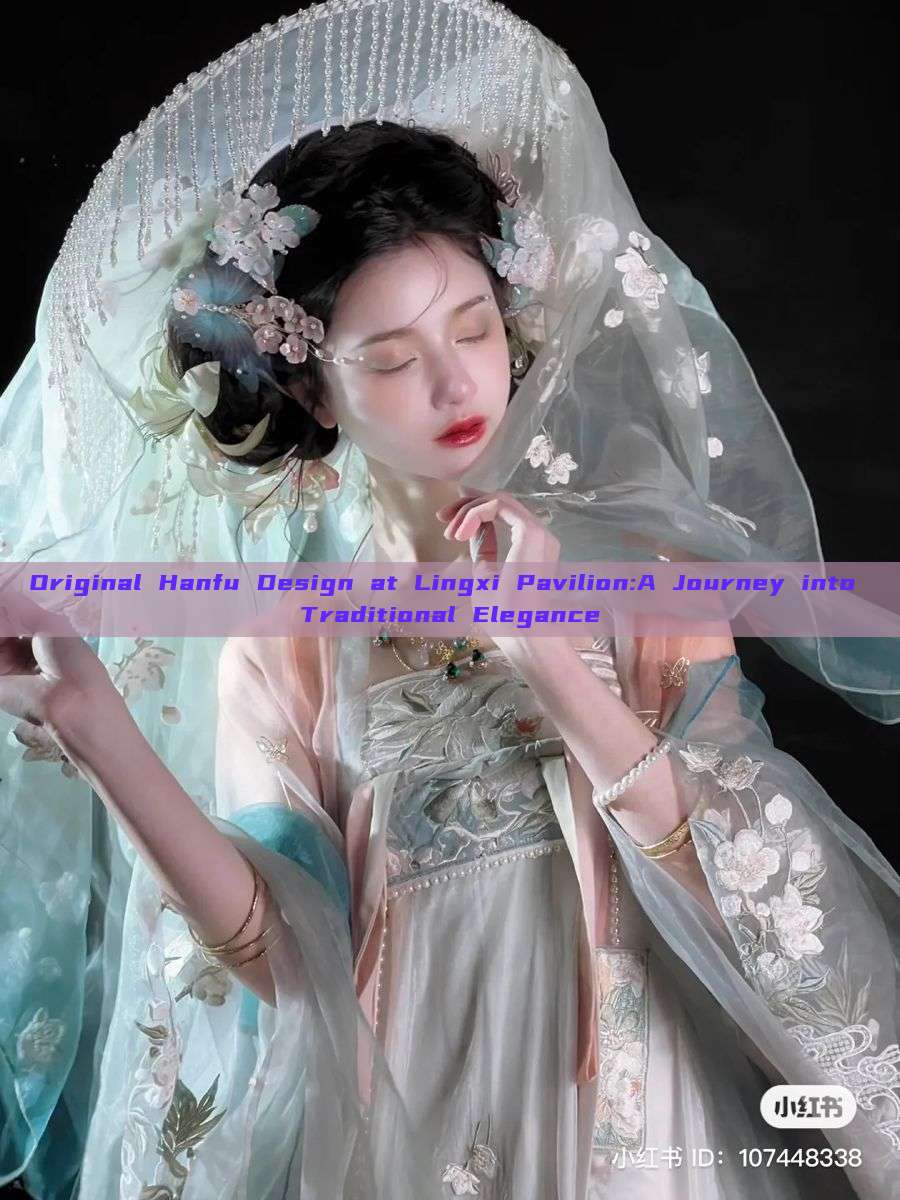 Original Hanfu Design at Lingxi Pavilion:A Journey into Traditional Elegance Original Hanfu Design at Lingxi Pavilion:A Journey into Traditional Elegance