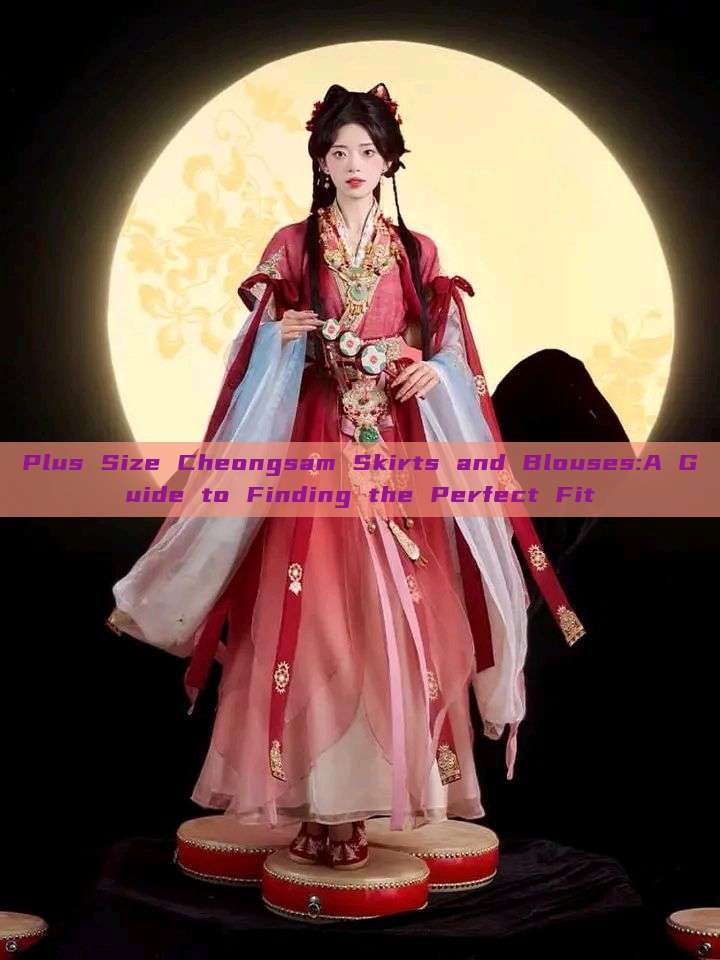 Plus Size Cheongsam Skirts and Blouses:A Guide to Finding the Perfect Fit Plus Size Cheongsam Skirts and Blouses:A Guide to Finding the Perfect Fit