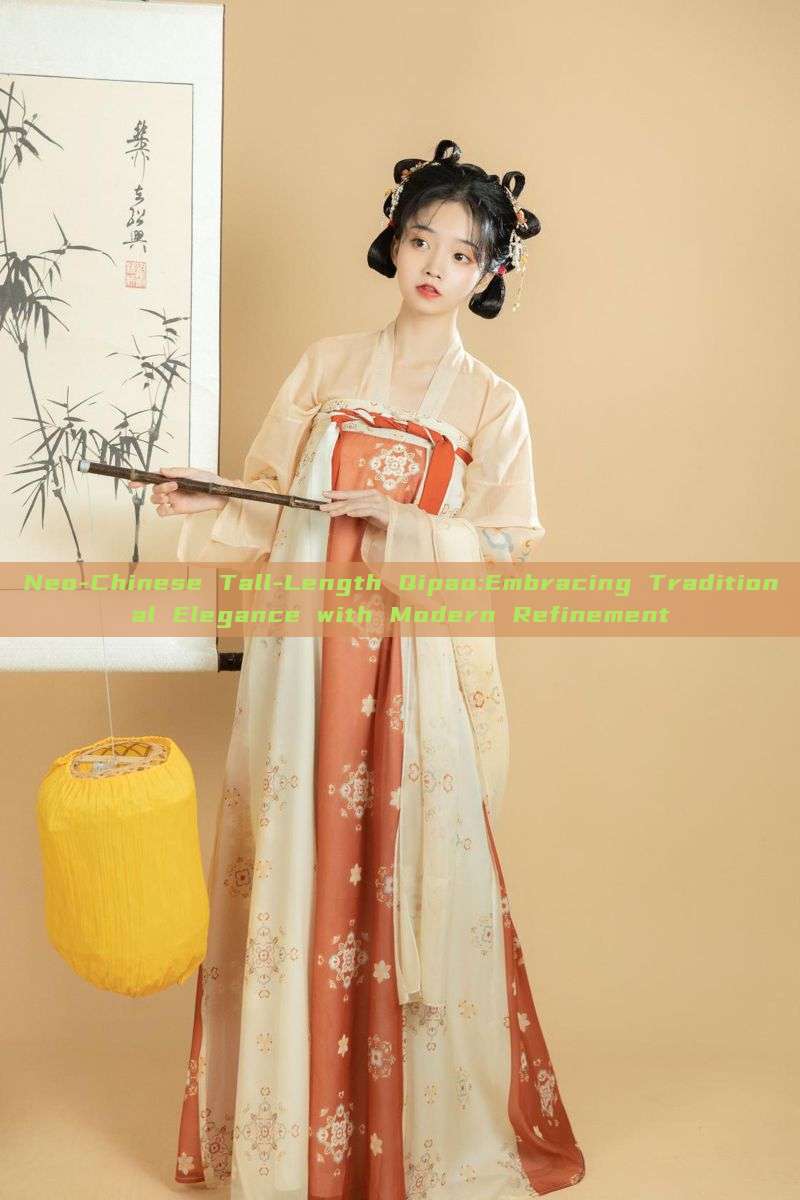 Neo-Chinese Tall-Length Qipao:Embracing Traditional Elegance with Modern Refinement Neo-Chinese Tall-Length Qipao:Embracing Traditional Elegance with Modern Refinement