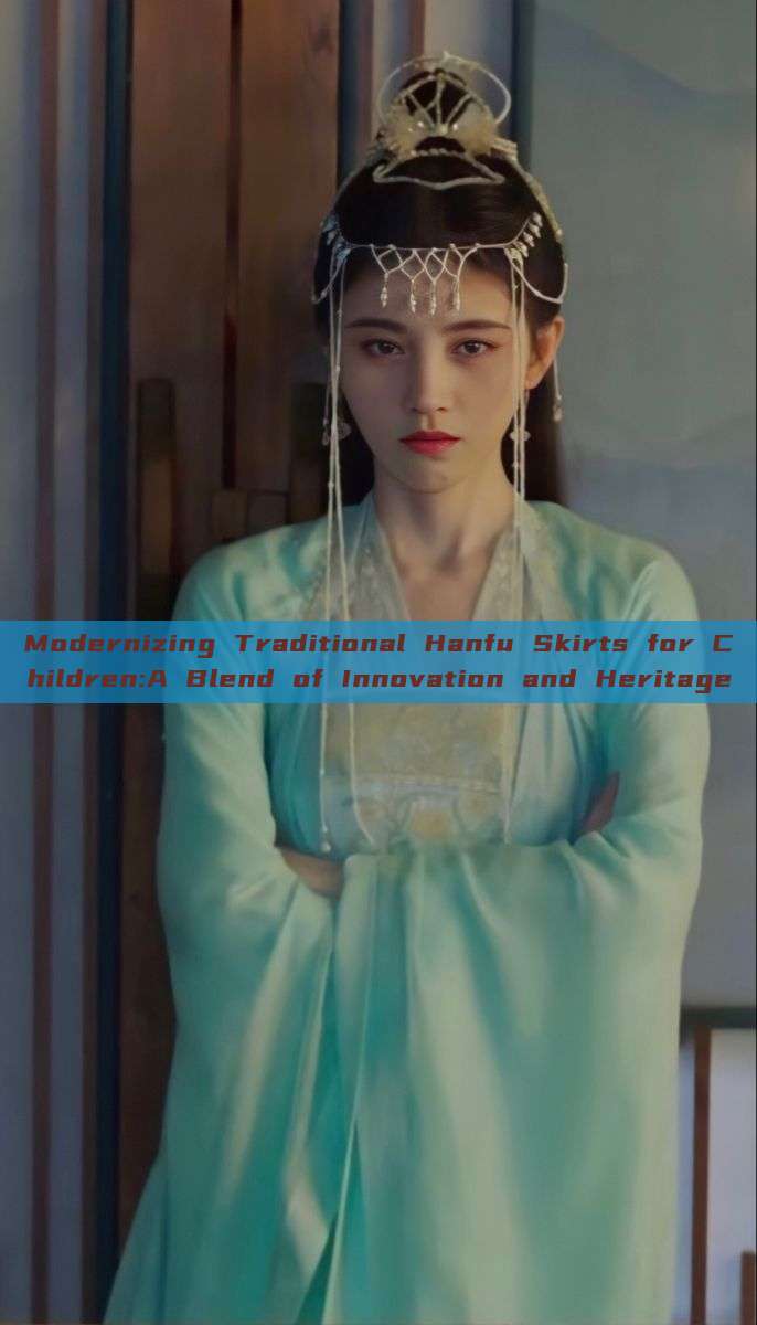 Modernizing Traditional Hanfu Skirts for Children:A Blend of Innovation and Heritage Modernizing Traditional Hanfu Skirts for Children:A Blend of Innovation and Heritage