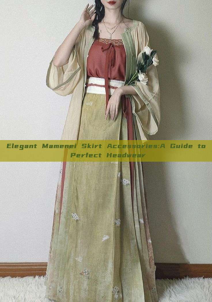 Elegant Mamenei Skirt Accessories:A Guide to Perfect Headwear Elegant Mamenei Skirt Accessories:A Guide to Perfect Headwear