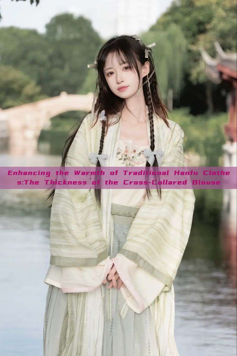 Enhancing the Warmth of Traditional Hanfu Clothes:The Thickness of the Cross-Collared Blouse Enhancing the Warmth of Traditional Hanfu Clothes:The Thickness of the Cross-Collared Blouse