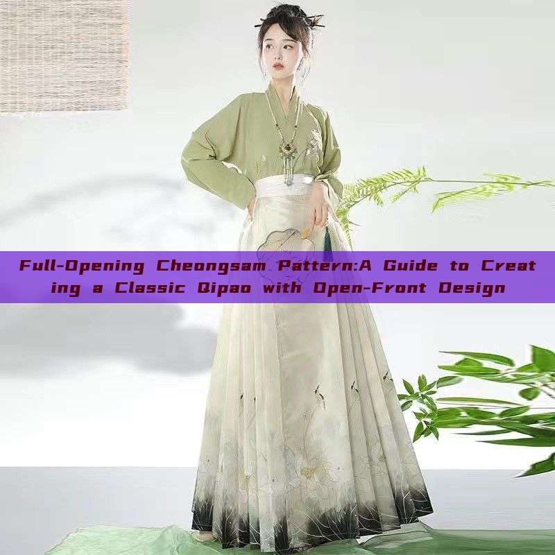 Full-Opening Cheongsam Pattern:A Guide to Creating a Classic Qipao with Open-Front Design Full-Opening Cheongsam Pattern:A Guide to Creating a Classic Qipao with Open-Front Design