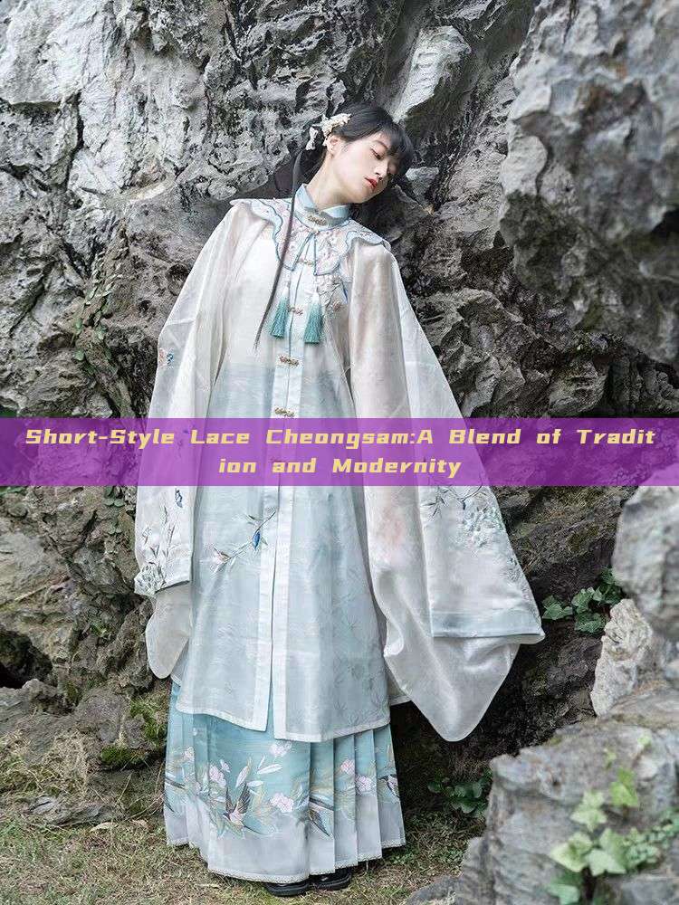 Short-Style Lace Cheongsam:A Blend of Tradition and Modernity Short-Style Lace Cheongsam:A Blend of Tradition and Modernity
