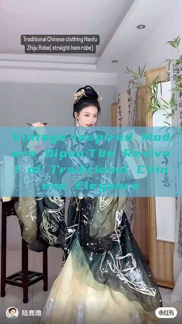 Vintage-Inspired Modern Qipao:The Revival of Traditional Chinese Elegance Vintage-Inspired Modern Qipao:The Revival of Traditional Chinese Elegance