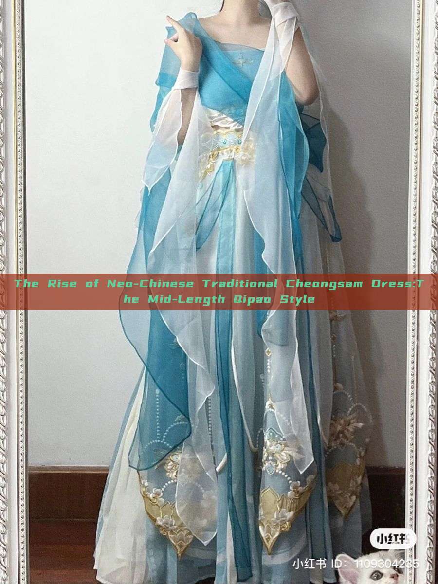 The Rise of Neo-Chinese Traditional Cheongsam Dress:The Mid-Length Qipao Style The Rise of Neo-Chinese Traditional Cheongsam Dress:The Mid-Length Qipao Style