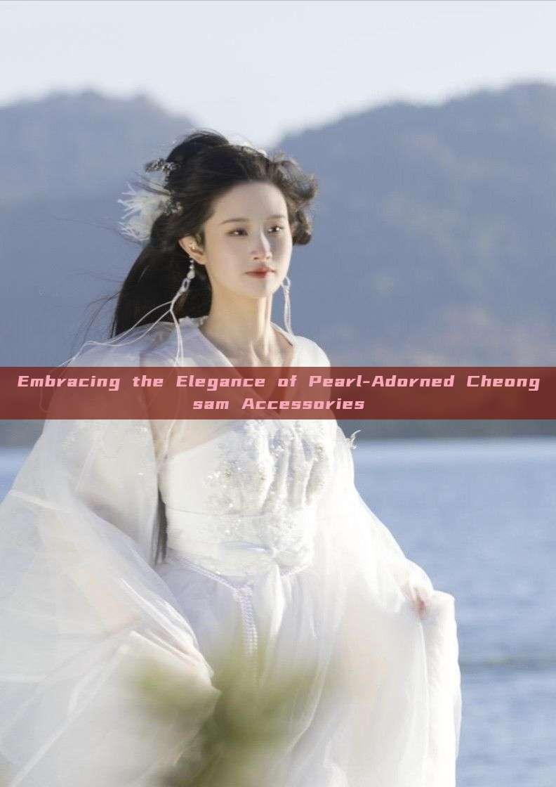 Embracing the Elegance of Pearl-Adorned Cheongsam Accessories Embracing the Elegance of Pearl-Adorned Cheongsam Accessories