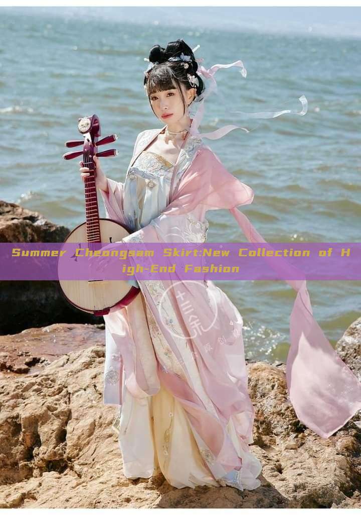 Summer Cheongsam Skirt:New Collection of High-End Fashion Summer Cheongsam Skirt:New Collection of High-End Fashion